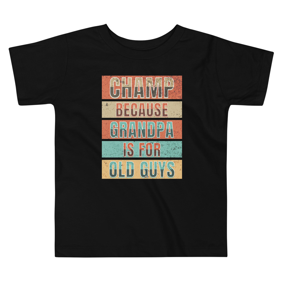Champ Because Grandpa Is For Old Guys Toddler Staple Tee