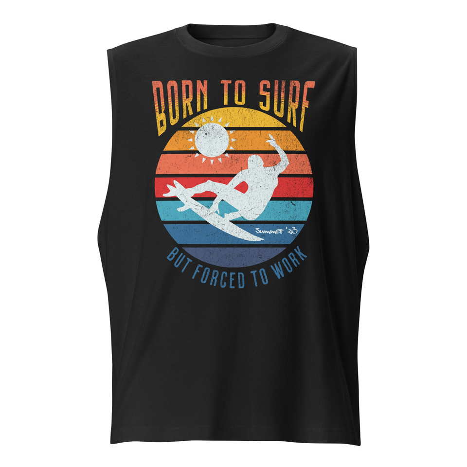 Born to Surf - But Forced to Work Unisex Muscle Shirt