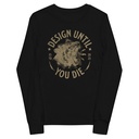 DESIGN UNTIL YOU DIE Youth Long Sleeve Tee