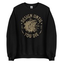 DESIGN UNTIL YOU DIE Unisex Crew Neck Sweatshirt