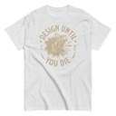 DESIGN UNTIL YOU DIE Unisex Classic Tee