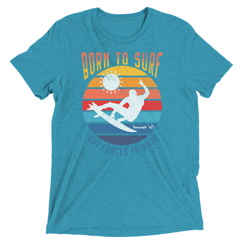 Born to Surf - But Forced to Work Unisex Tri-Blend T-Shirt