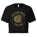 DESIGN UNTIL YOU DIE Women's Crop Top