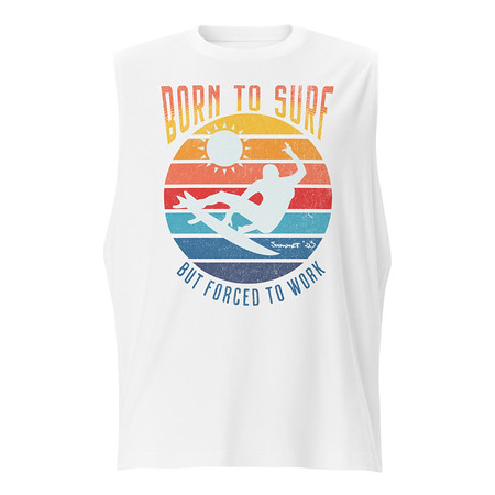 [ID: 365-G270] Born to Surf - But Forced to Work Unisex Muscle Shirt