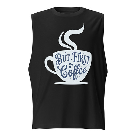 [ID: 365-G300] But First Coffee - Hand Lettering Typography Unisex Muscle Shirt