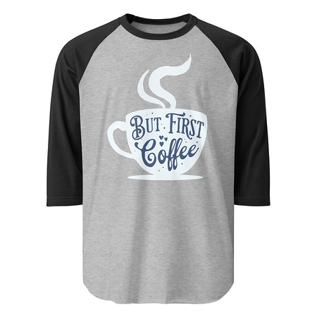 [ID: 233-G300] But First Coffee - Hand Lettering Typography Unisex 3/4 Sleeve Raglan Shirt