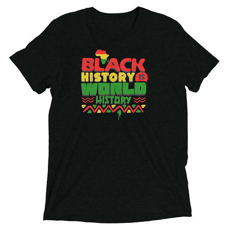 [ID: 162-G219] Black History is World History - Heritage Awareness Unisex Tri-Blend T-Shirt