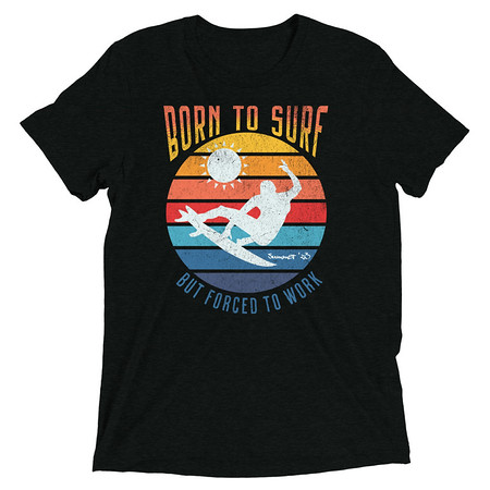 [ID: 162-G270] Born to Surf - But Forced to Work Unisex Tri-Blend T-Shirt