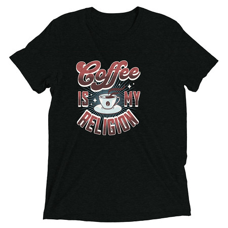 [ID: 162-G403] Coffee is my Religion - Funny Unisex Tri-Blend T-Shirt